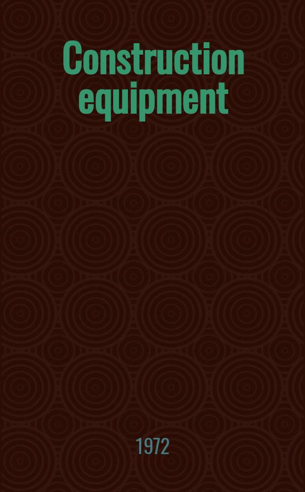 Construction equipment : The magazine for buyers of equipment and materials. Vol.45, №7A : (Buyers guide 1972)
