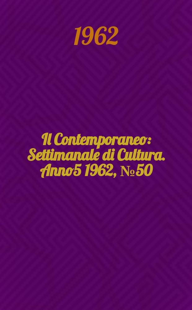 Il Contemporaneo : Settimanale di Cultura. Anno5 1962, №50