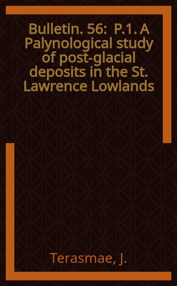 Bulletin. 56 : P.1. A Palynological study of post-glacial deposits in the St. Lawrence Lowlands ; P.2. A Palynological study of pleistocene interglacial beds at Toronto, Ontario