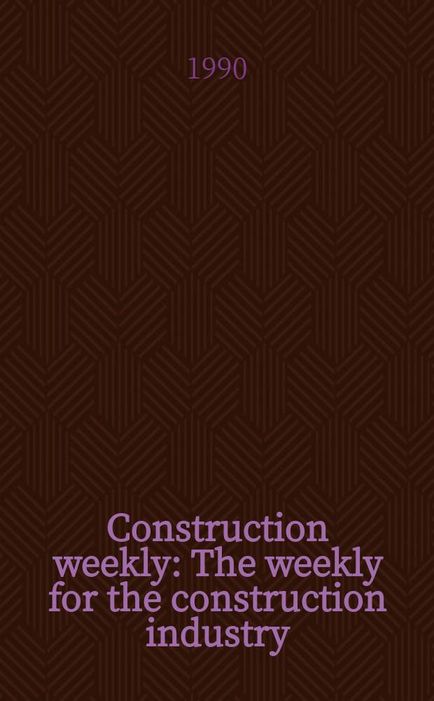 Construction weekly : The weekly for the construction industry