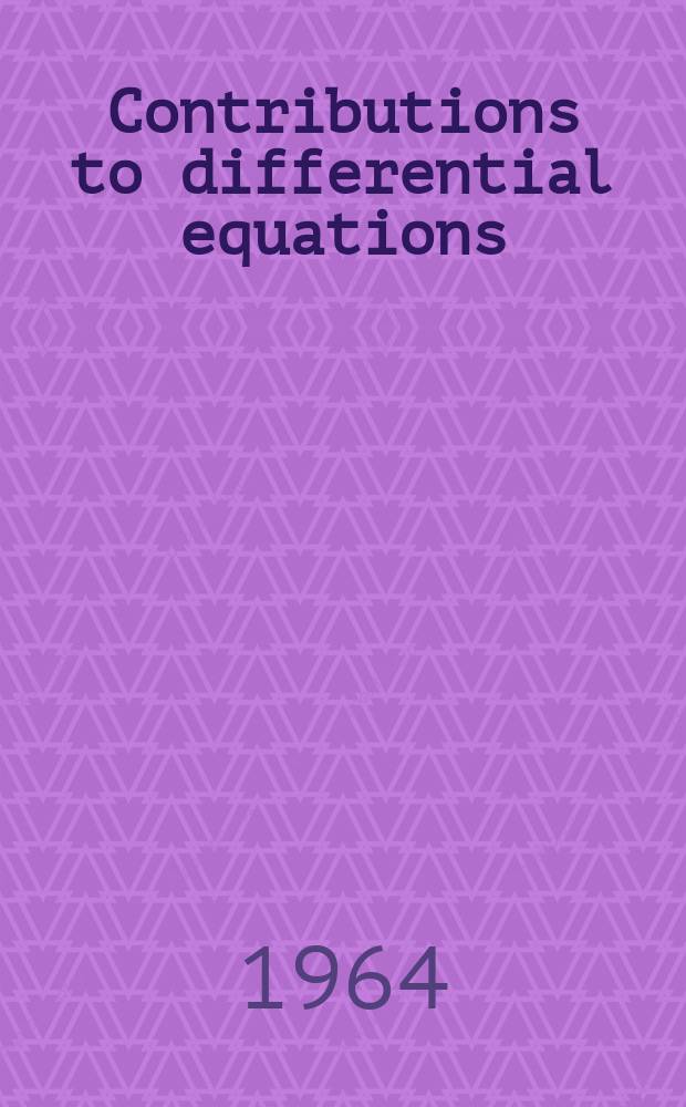 Contributions to differential equations : A serial issued under the auspices of RIAS and the Univ. of Maryland