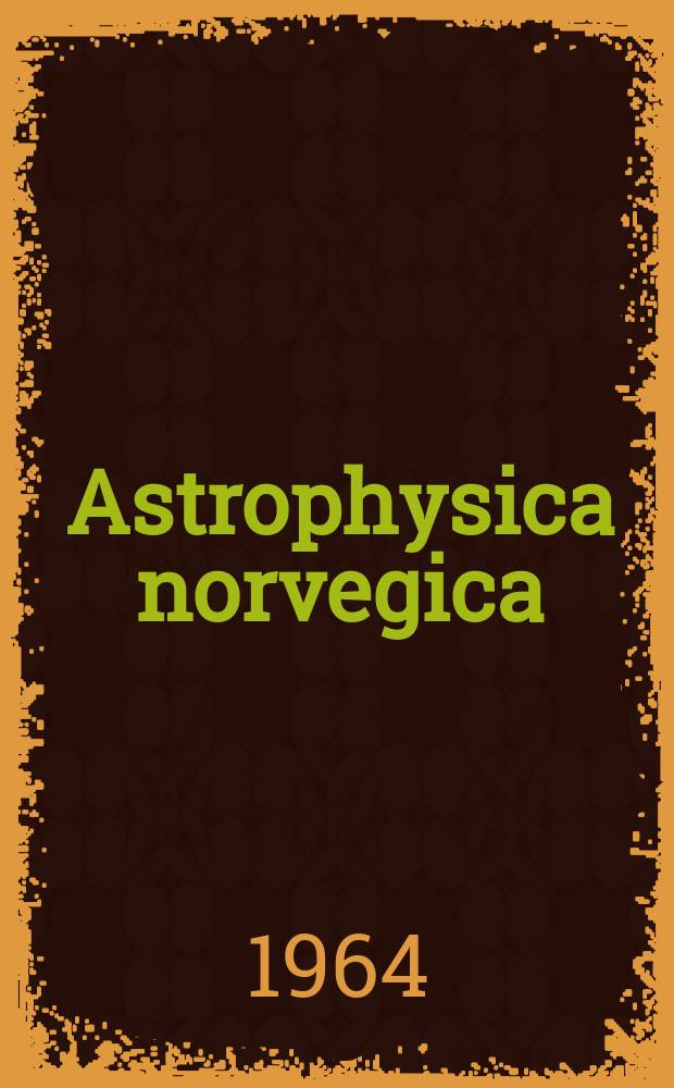 Astrophysica norvegica : Ed. by the Institute of theoretical astrophysics of Oslo University. Vol.9 : (Festskrift tilegnet Svein Rosseland)