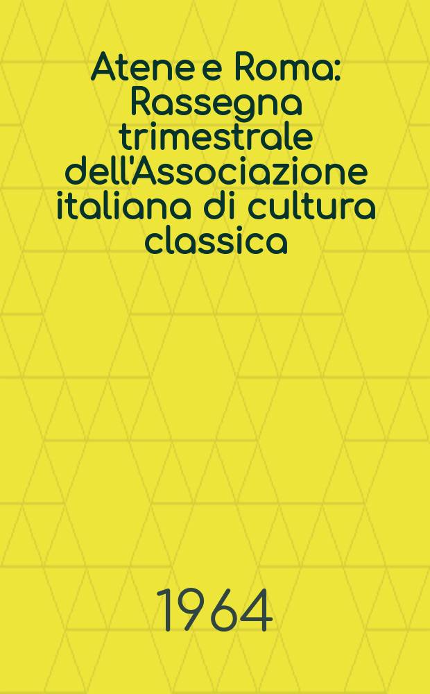 Atene e Roma : Rassegna trimestrale dell'Associazione italiana di cultura classica