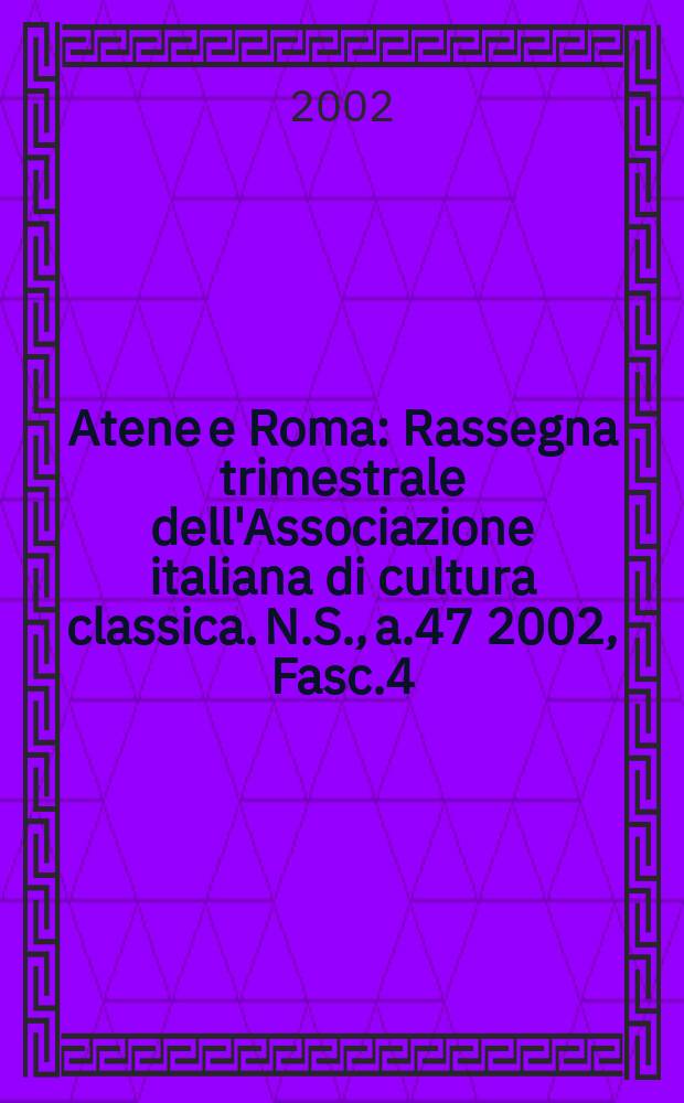Atene e Roma : Rassegna trimestrale dell'Associazione italiana di cultura classica. N.S., a.47 2002, Fasc.4