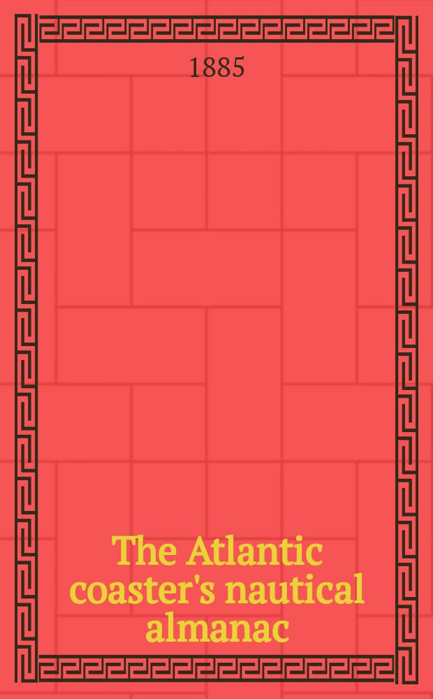 The Atlantic coaster's nautical almanac : For the year ..