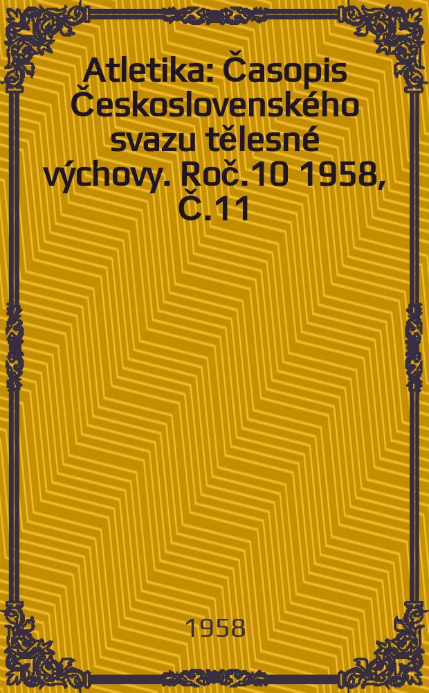 Atletika : Časopis Československ&eacute;ho svazu tělesn&eacute; v&yacute;chovy. Roč.10 1958, Č.11