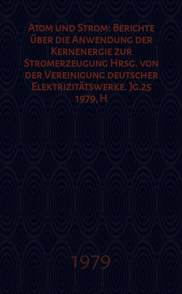 Atom und Strom : Berichte über die Anwendung der Kernenergie zur Stromerzeugung Hrsg. von der Vereinigung deutscher Elektrizitätswerke. Jg.25 1979, H.2 : Betriebserfahrungen mit Kernkraftanlagen in der Bundesrepublik Deutschland