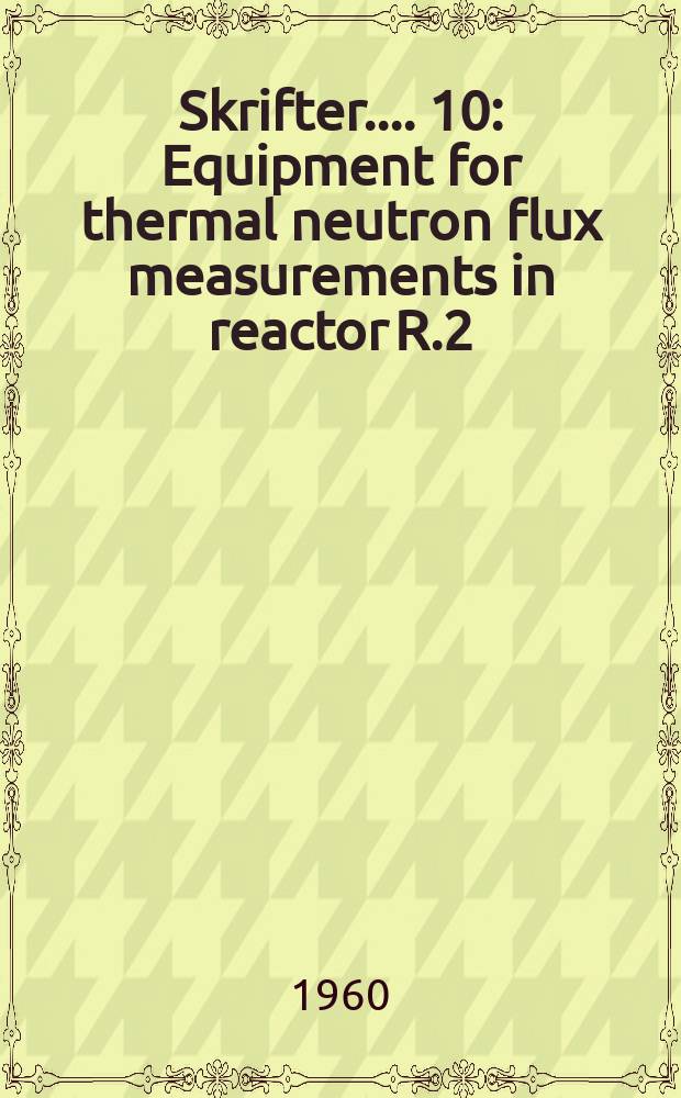 [Skrifter ...]. 10 : Equipment for thermal neutron flux measurements in reactor R.2