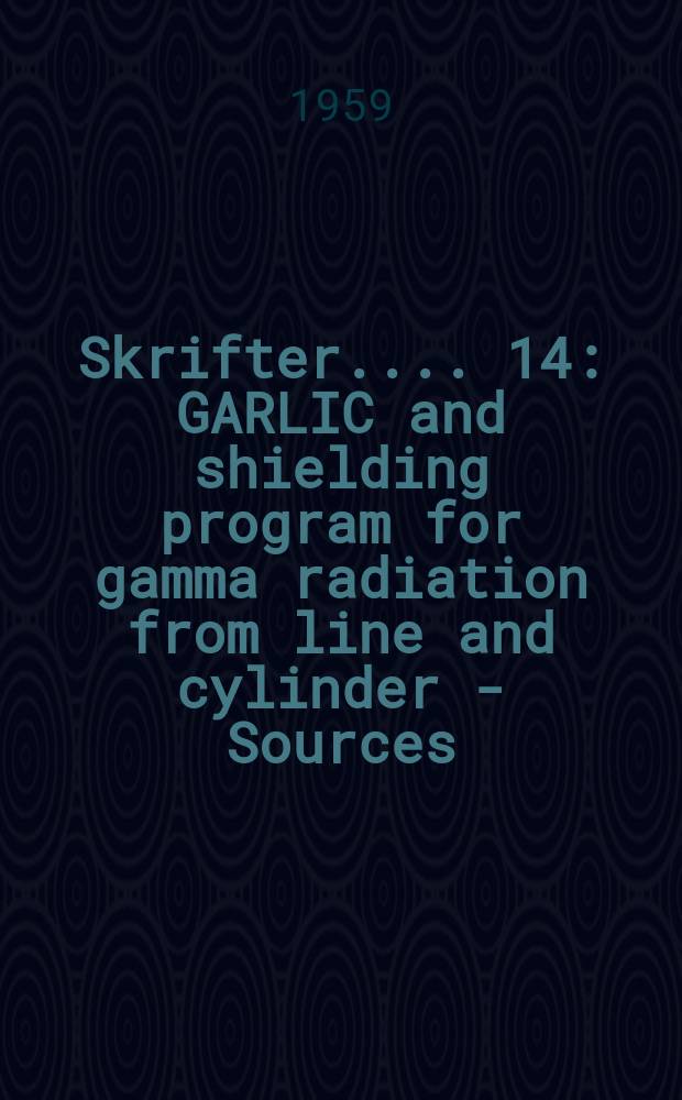 [Skrifter ...]. 14 : GARLIC and shielding program for gamma radiation from line and cylinder - Sources