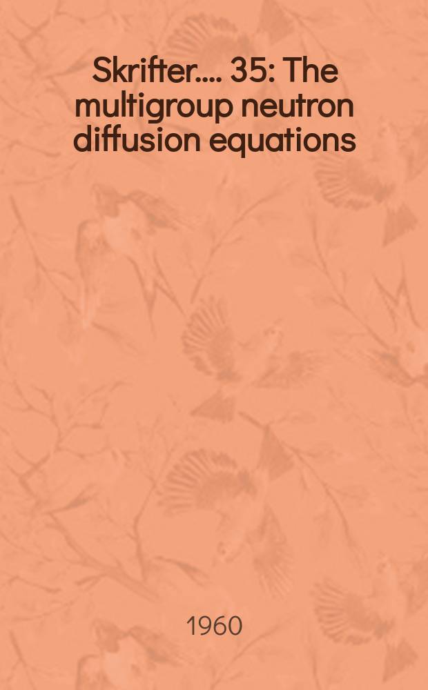 [Skrifter ...]. 35 : The multigroup neutron diffusion equations / 1 space dimension