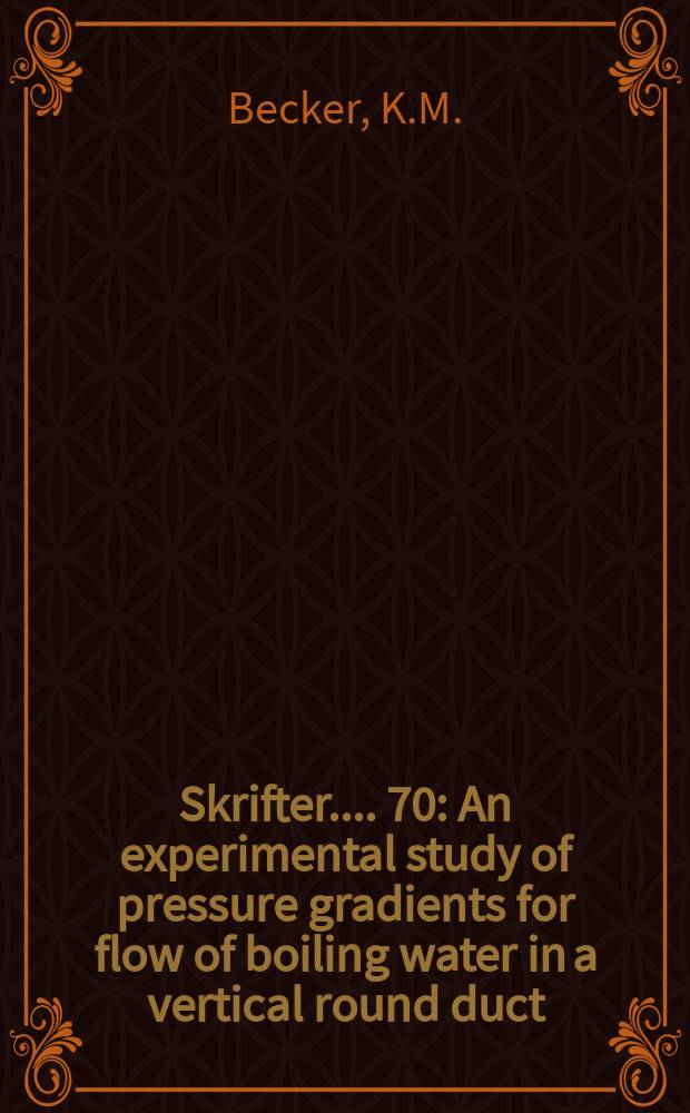 [Skrifter ...]. 70 : An experimental study of pressure gradients for flow of boiling water in a vertical round duct