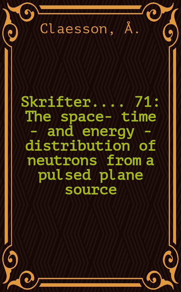 [Skrifter ...]. 71 : The space -, time - and energy - distribution of neutrons from a pulsed plane source