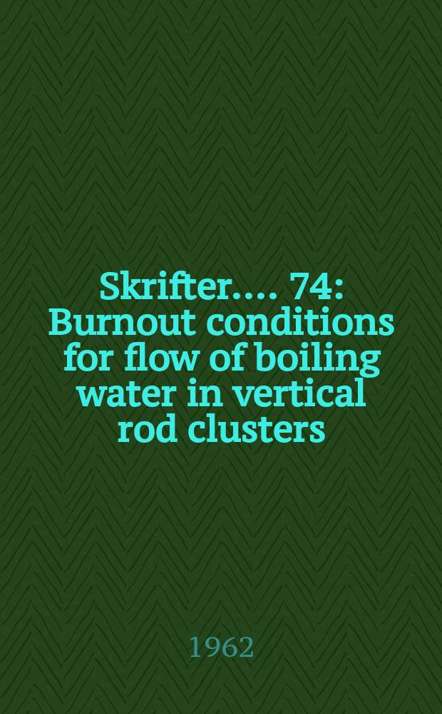 [Skrifter ...]. 74 : Burnout conditions for flow of boiling water in vertical rod clusters