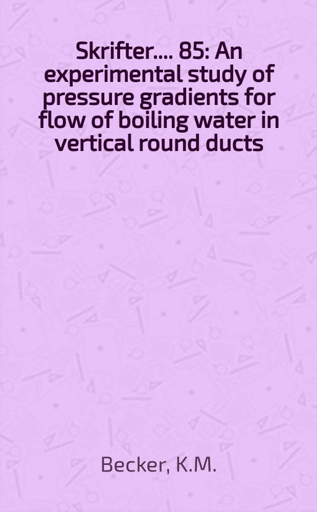 [Skrifter ...]. 85 : An experimental study of pressure gradients for flow of boiling water in vertical round ducts