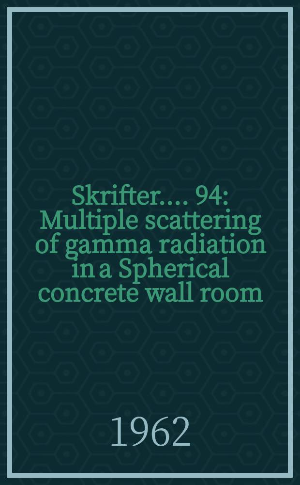[Skrifter ...]. 94 : Multiple scattering of gamma radiation in a Spherical concrete wall room