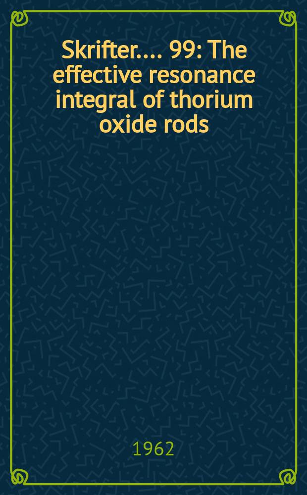 [Skrifter ...]. 99 : The effective resonance integral of thorium oxide rods