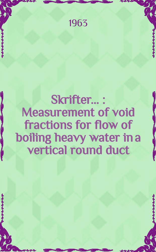 [Skrifter ...] : Measurement of void fractions for flow of boiling heavy water in a vertical round duct