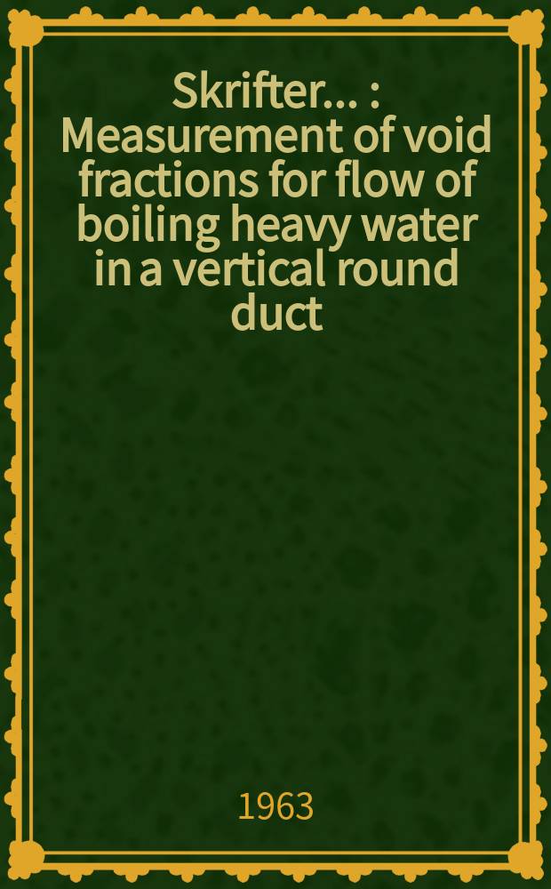 [Skrifter ...] : Measurement of void fractions for flow of boiling heavy water in a vertical round duct