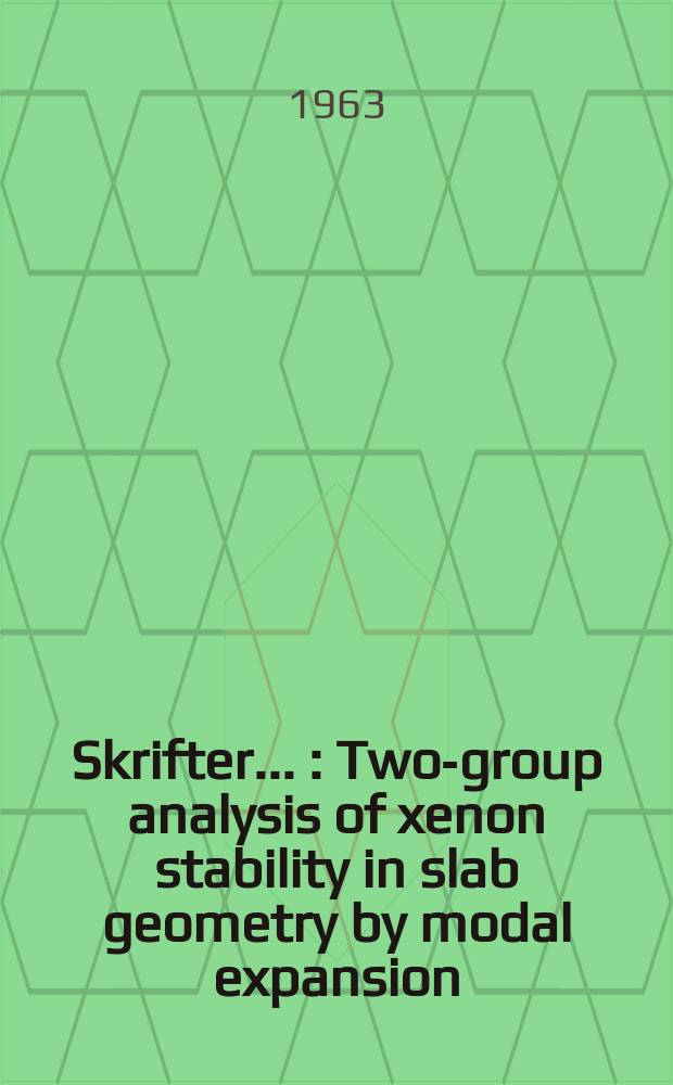 [Skrifter ...] : Two-group analysis of xenon stability in slab geometry by modal expansion