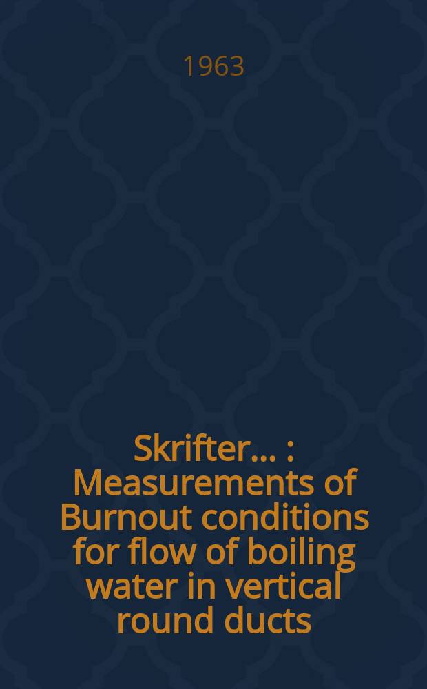 [Skrifter ...] : Measurements of Burnout conditions for flow of boiling water in vertical round ducts