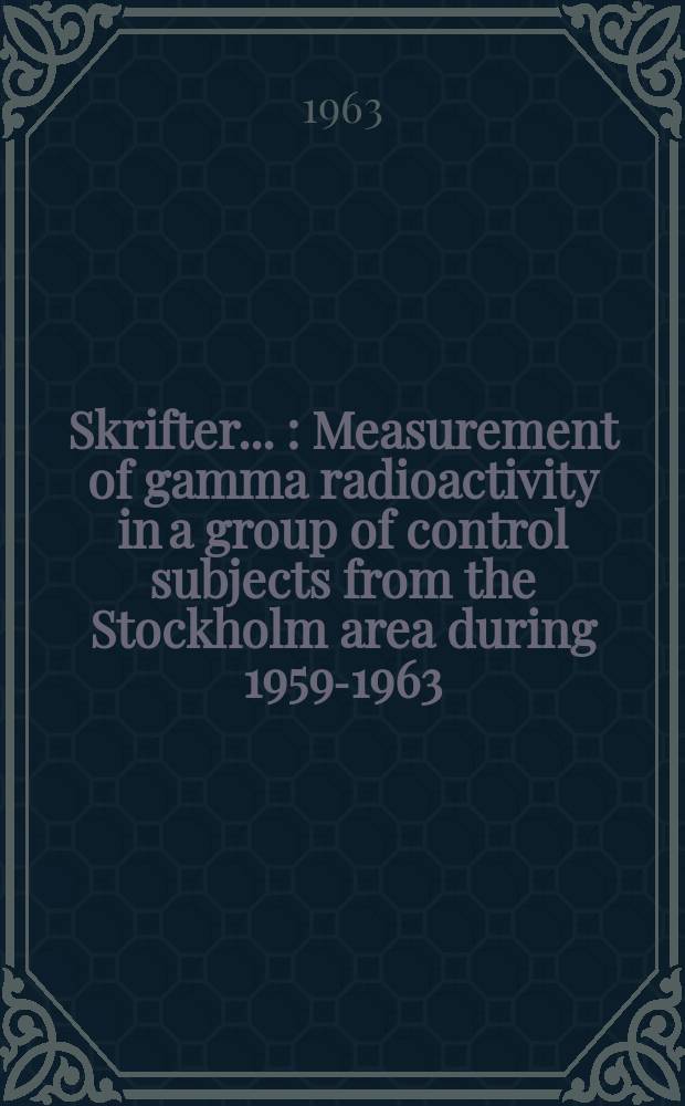 [Skrifter ...] : Measurement of gamma radioactivity in a group of control subjects from the Stockholm area during 1959-1963