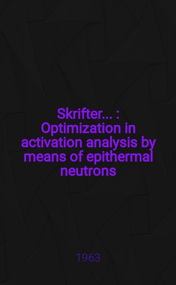 [Skrifter ...] : Optimization in activation analysis by means of epithermal neutrons