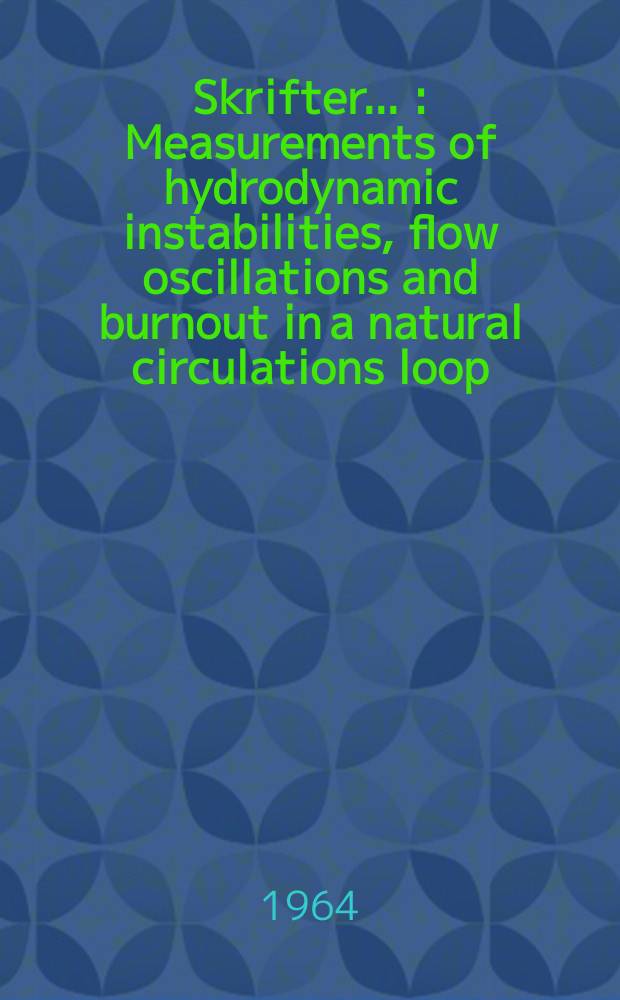 [Skrifter ...] : Measurements of hydrodynamic instabilities, flow oscillations and burnout in a natural circulations loop