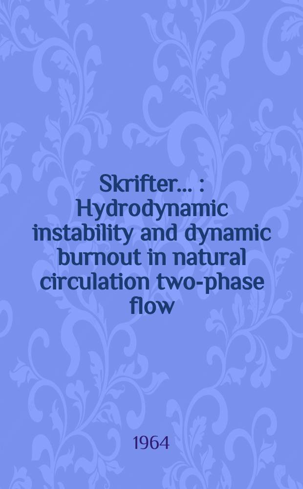 [Skrifter ...] : Hydrodynamic instability and dynamic burnout in natural circulation two-phase flow