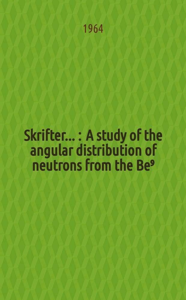 [Skrifter ...] : A study of the angular distribution of neutrons from the Be⁹ (p, n) B⁹ reaction at low proton energies