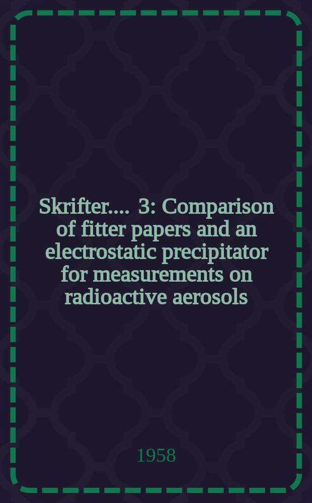 [Skrifter ...]. 3 : Comparison of fitter papers and an electrostatic precipitator for measurements on radioactive aerosols