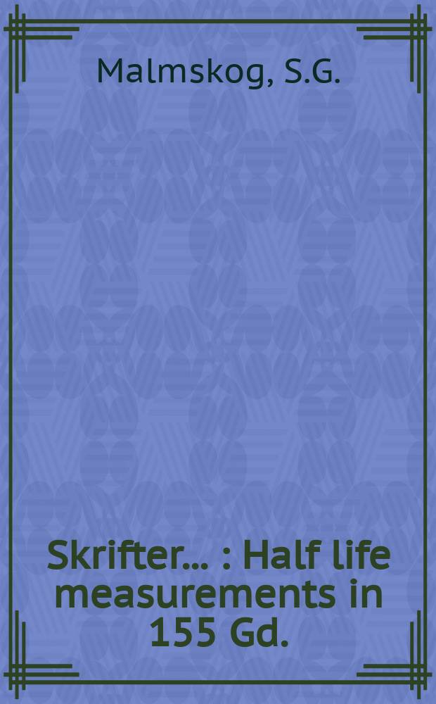 [Skrifter ...] : Half life measurements in 155 Gd.