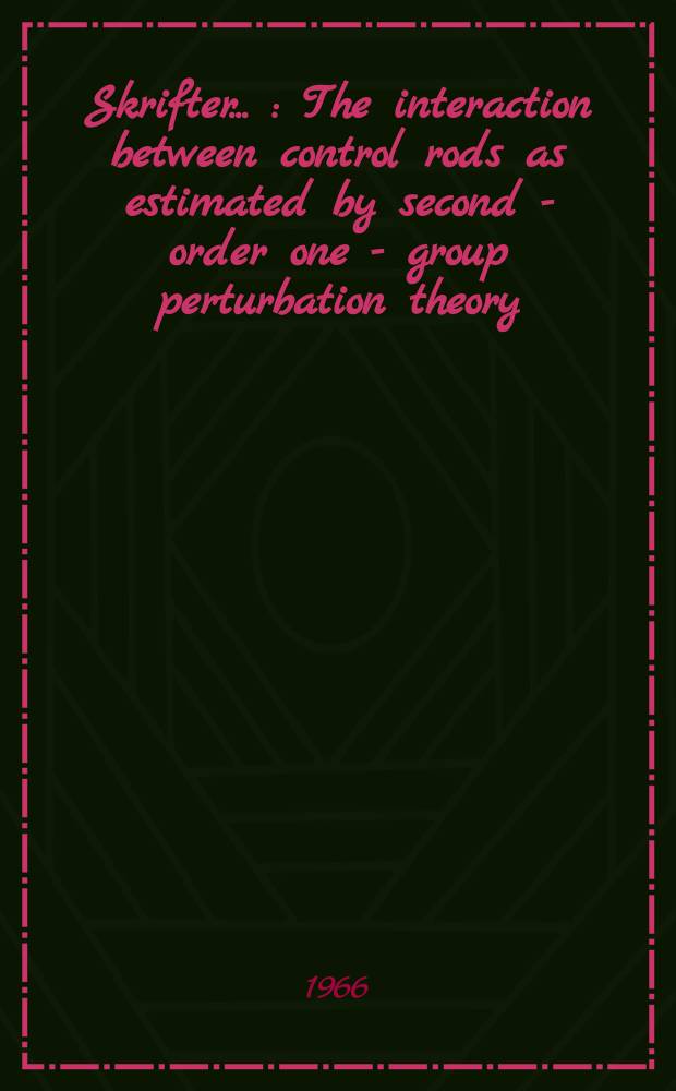[Skrifter ...] : The interaction between control rods as estimated by second - order one - group perturbation theory