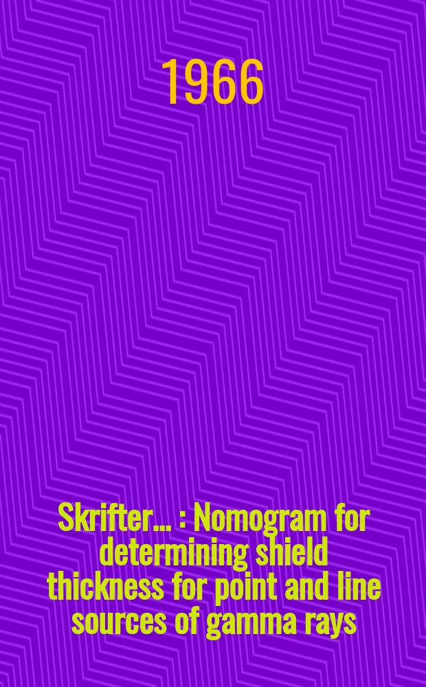 [Skrifter ...] : Nomogram for determining shield thickness for point and line sources of gamma rays