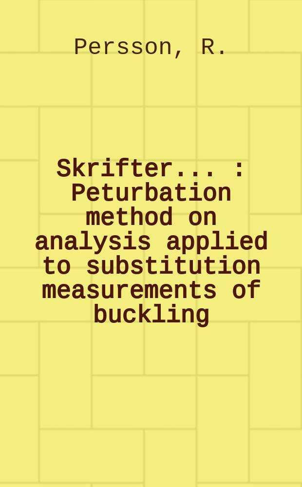 [Skrifter ...] : Peturbation method on analysis applied to substitution measurements of buckling