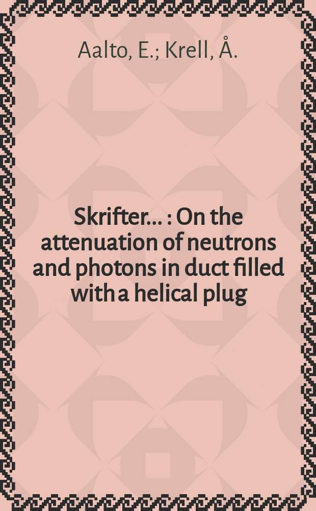 [Skrifter ...] : On the attenuation of neutrons and photons in duct filled with a helical plug