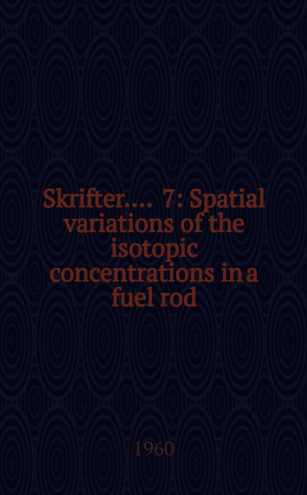 [Skrifter ...]. 7 : Spatial variations of the isotopic concentrations in a fuel rod