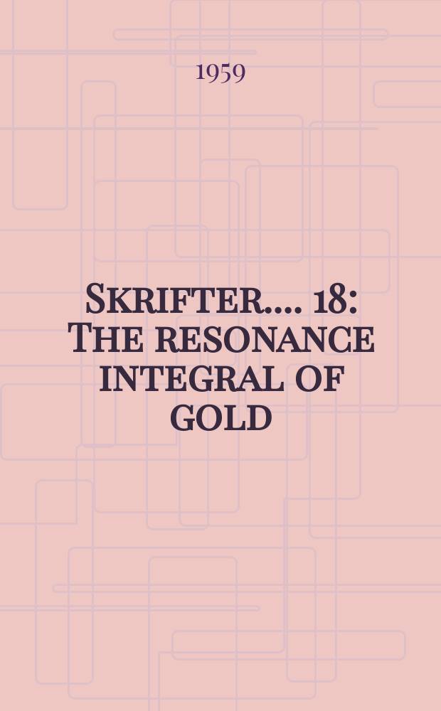 [Skrifter ...]. 18 : The resonance integral of gold