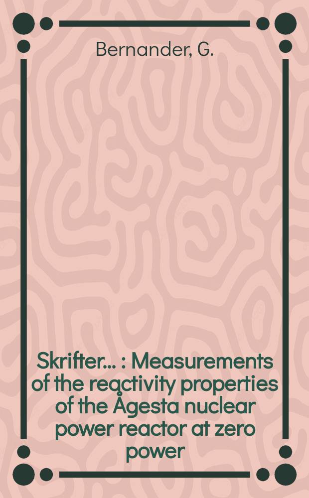 [Skrifter ...] : Measurements of the reactivity properties of the Ågesta nuclear power reactor at zero power