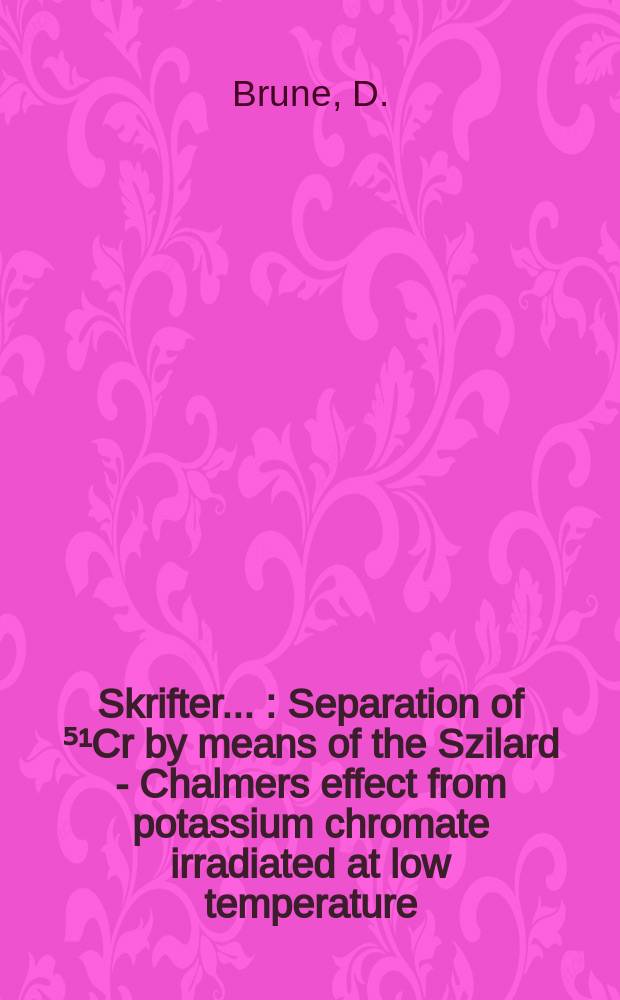 [Skrifter ...] : Separation of ⁵¹Cr by means of the Szilard - Chalmers effect from potassium chromate irradiated at low temperature