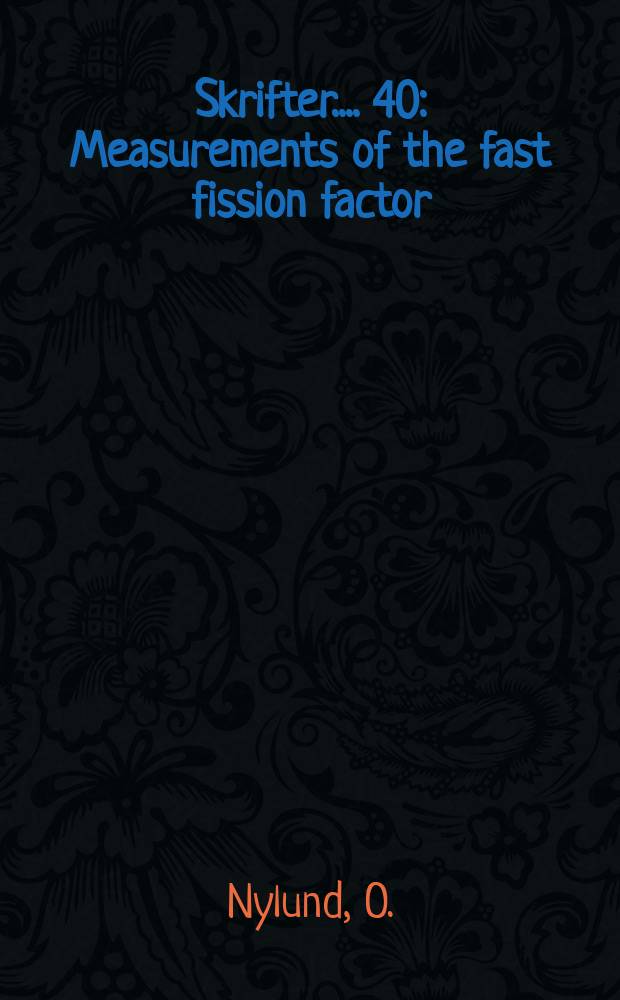 [Skrifter ...]. 40 : Measurements of the fast fission factor (E) in UO₂ - elements