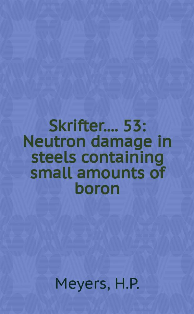 [Skrifter ...]. 53 : Neutron damage in steels containing small amounts of boron