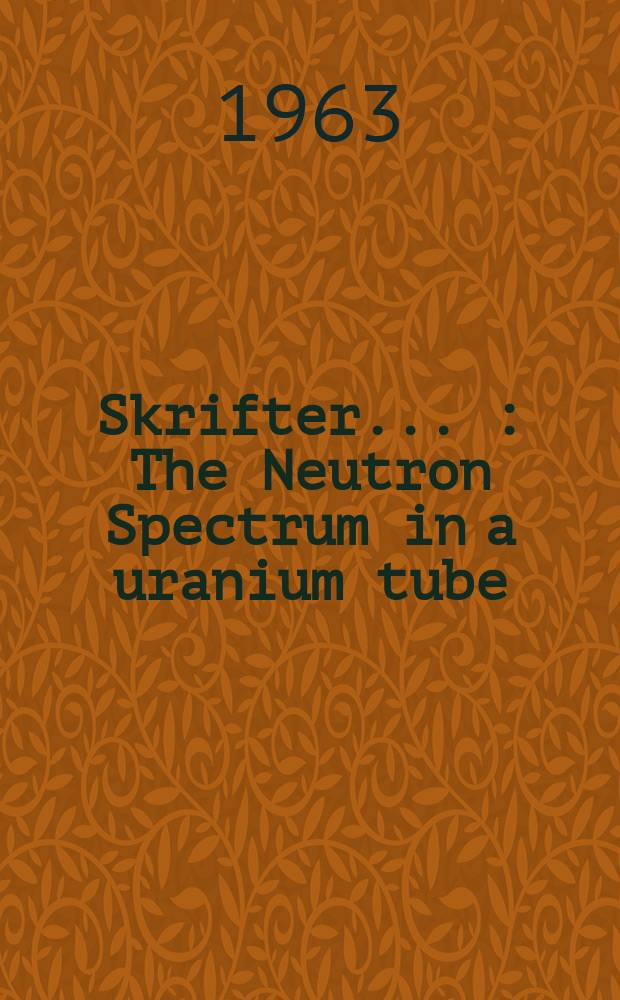 [Skrifter ...] : The Neutron Spectrum in a uranium tube