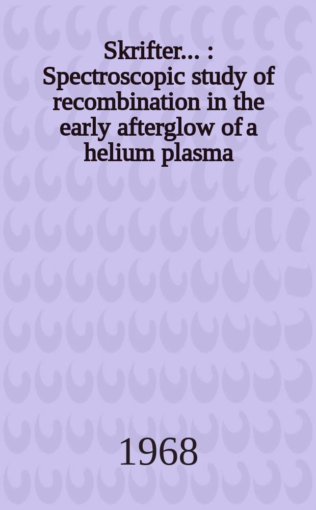 [Skrifter ...] : Spectroscopic study of recombination in the early afterglow of a helium plasma