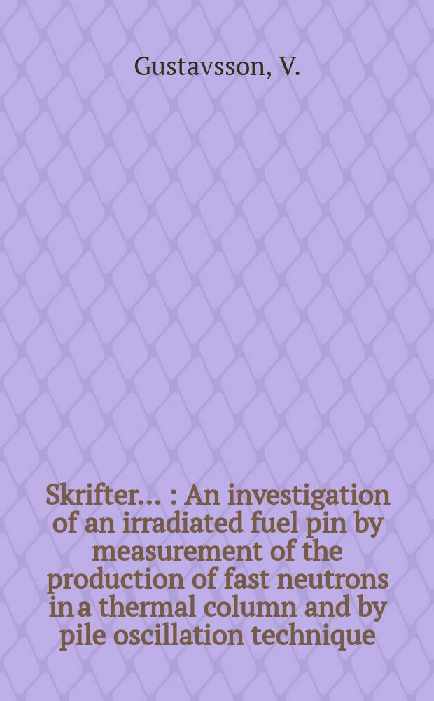 [Skrifter ...] : An investigation of an irradiated fuel pin by measurement of the production of fast neutrons in a thermal column and by pile oscillation technique