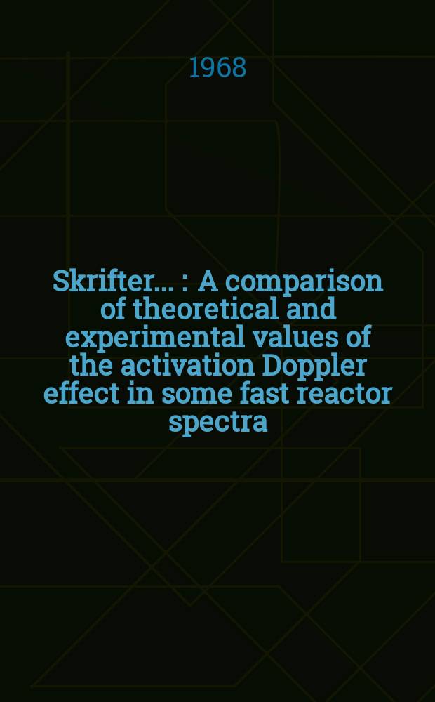 [Skrifter ...] : A comparison of theoretical and experimental values of the activation Doppler effect in some fast reactor spectra