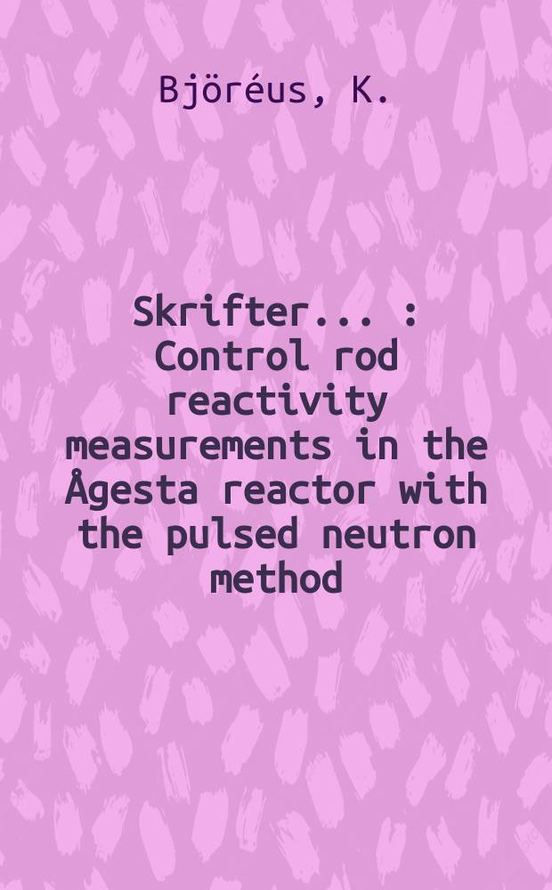 [Skrifter ...] : Control rod reactivity measurements in the Ågesta reactor with the pulsed neutron method