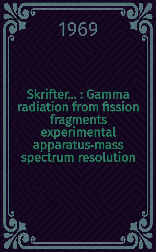 [Skrifter ...] : Gamma radiation from fission fragments experimental apparatus-mass spectrum resolution