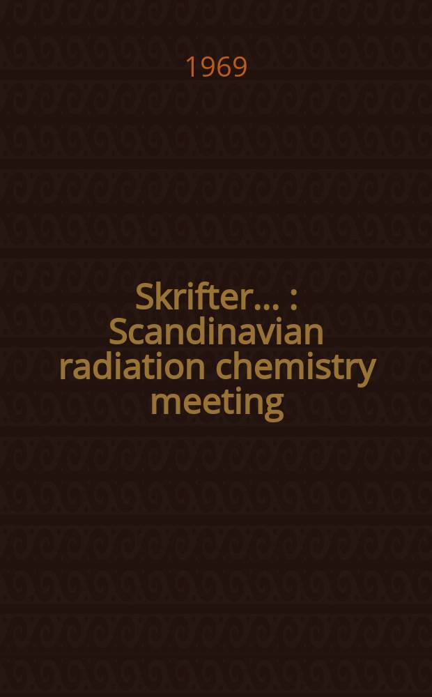 [Skrifter ...] : Scandinavian radiation chemistry meeting