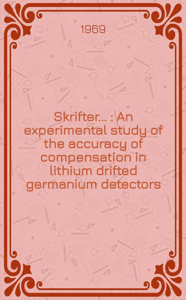 [Skrifter ...] : An experimental study of the accuracy of compensation in lithium drifted germanium detectors
