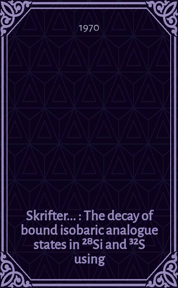 [Skrifter ...] : The decay of bound isobaric analogue states in ²⁸Si and ³²S using (d, nγ) reactions